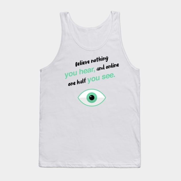 Believe nothing you hear, and online one half you see Tank Top by Inspire Creativity